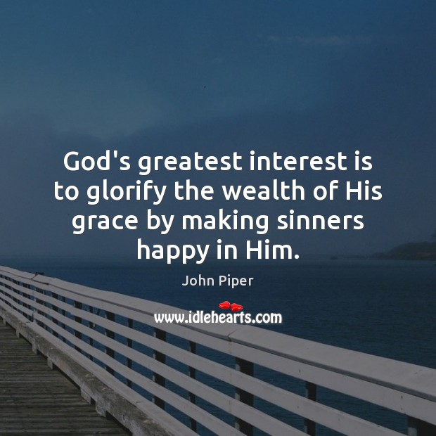 God’s greatest interest is to glorify the wealth of His grace by John Piper Picture Quote