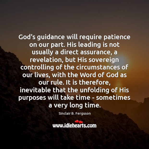 God’s guidance will require patience on our part. His leading is not Sinclair B. Ferguson Picture Quote