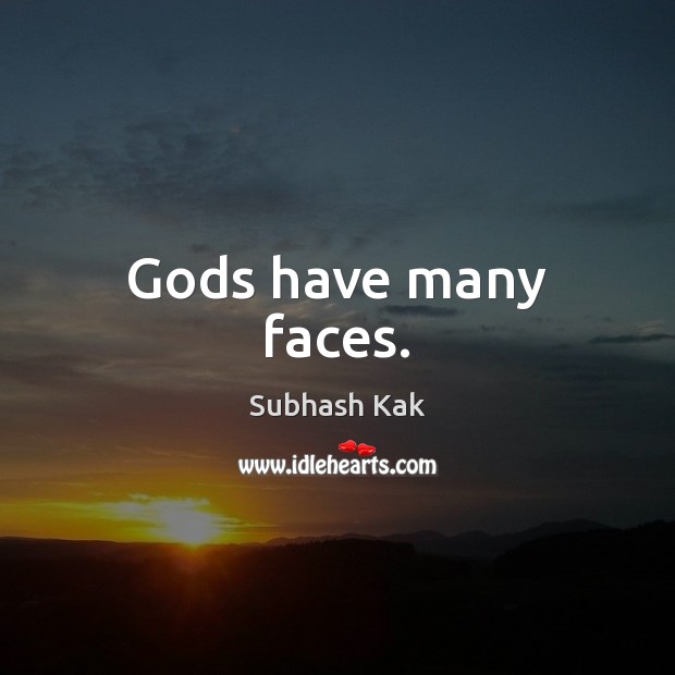 Gods have many faces. Subhash Kak Picture Quote