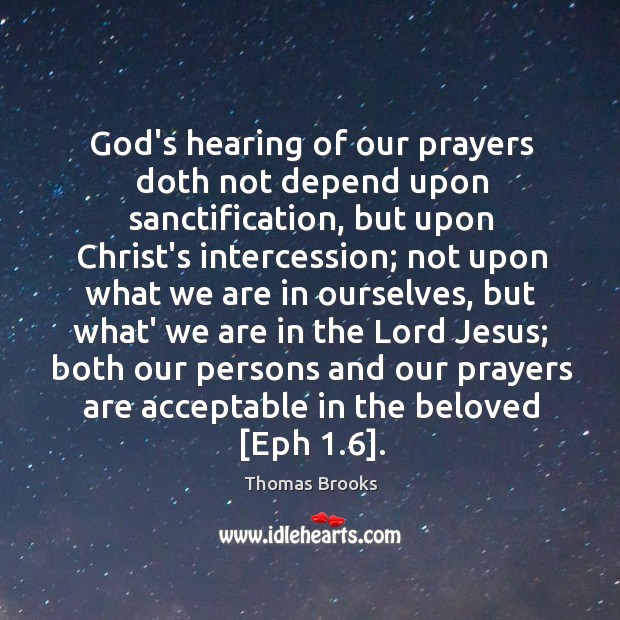 God’s hearing of our prayers doth not depend upon sanctification, but upon Thomas Brooks Picture Quote