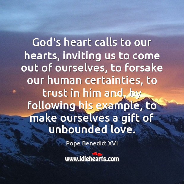 God’s heart calls to our hearts, inviting us to come out of Pope Benedict XVI Picture Quote