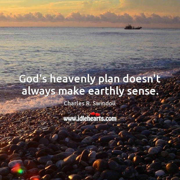 God’s heavenly plan doesn’t always make earthly sense. Charles R. Swindoll Picture Quote