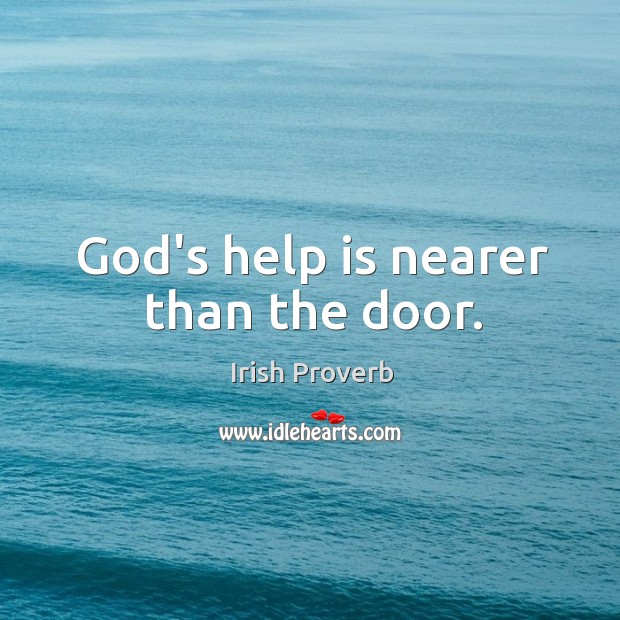 God’s help is nearer than the door. Irish Proverbs Image