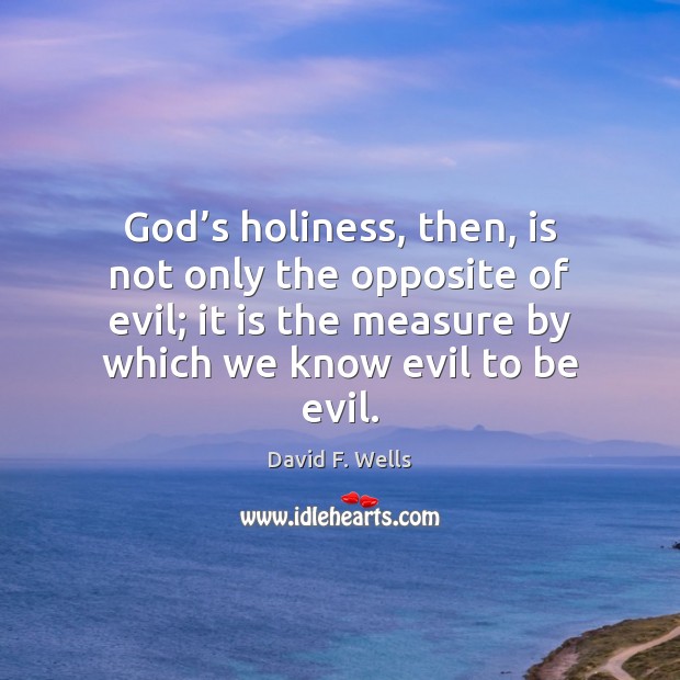 God’s holiness, then, is not only the opposite of evil; it Image