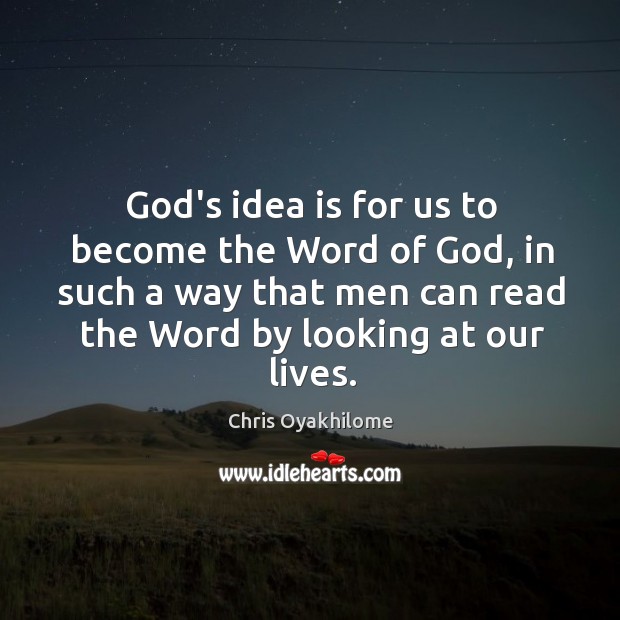 God’s idea is for us to become the Word of God, in Image