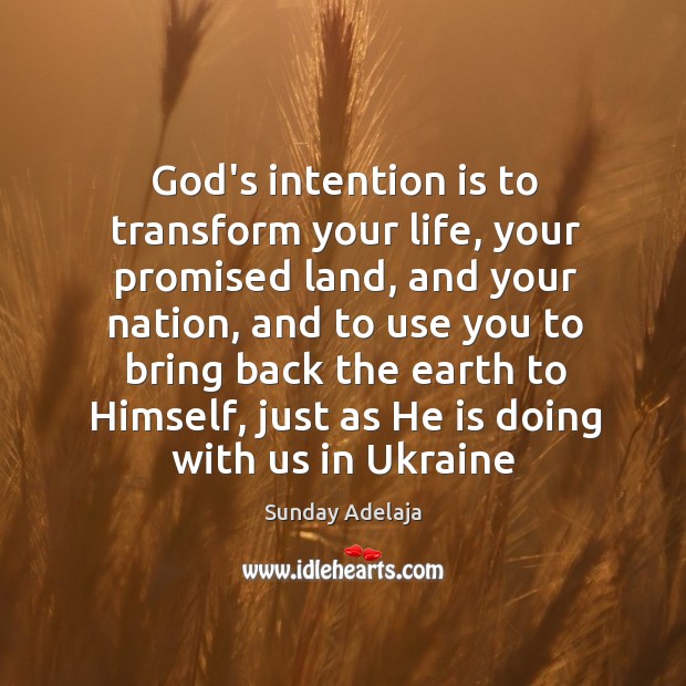 God’s intention is to transform your life, your promised land, and your Sunday Adelaja Picture Quote