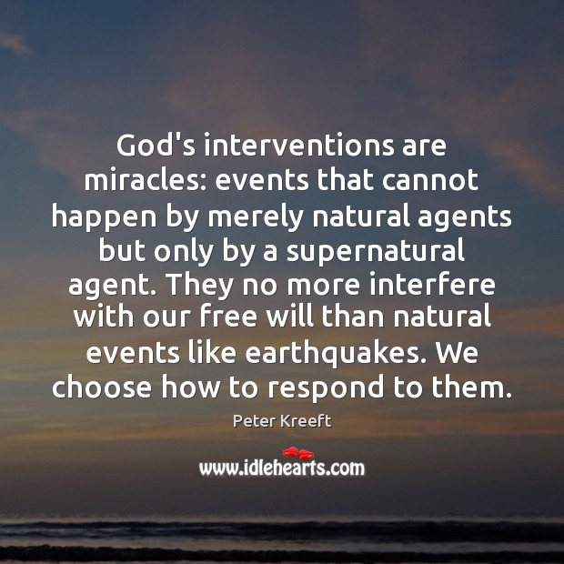 God’s interventions are miracles: events that cannot happen by merely natural agents 