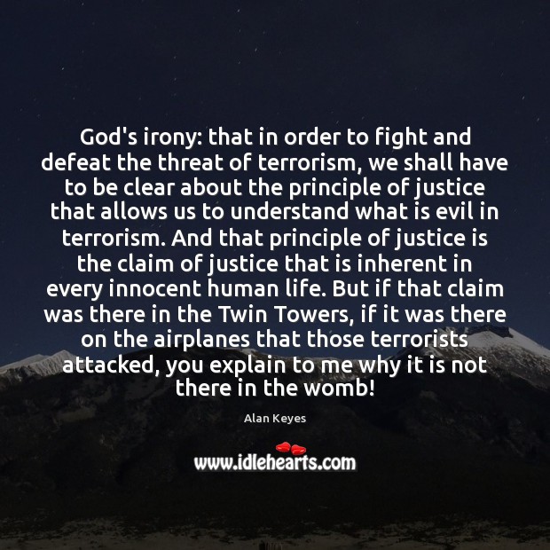 God’s irony: that in order to fight and defeat the threat of Alan Keyes Picture Quote