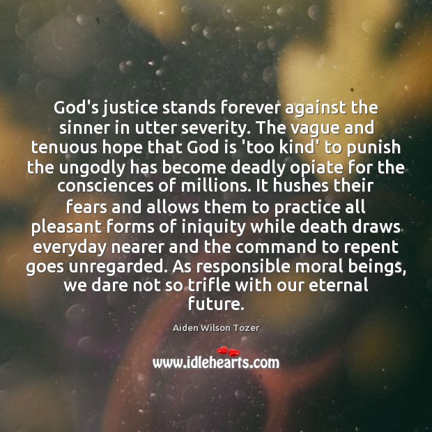 God’s justice stands forever against the sinner in utter severity. The vague Aiden Wilson Tozer Picture Quote