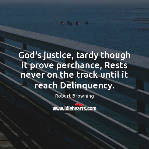 God’s justice, tardy though it prove perchance, Rests never on the track Image