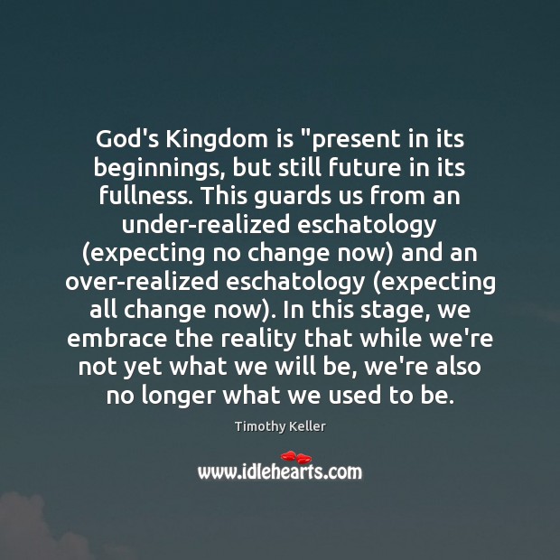 God’s Kingdom is “present in its beginnings, but still future in its Timothy Keller Picture Quote