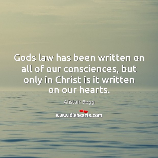 Gods law has been written on all of our consciences, but only Alistair Begg Picture Quote