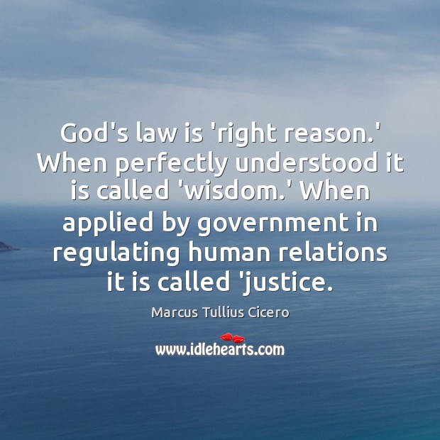 God’s law is ‘right reason.’ When perfectly understood it is called Marcus Tullius Cicero Picture Quote