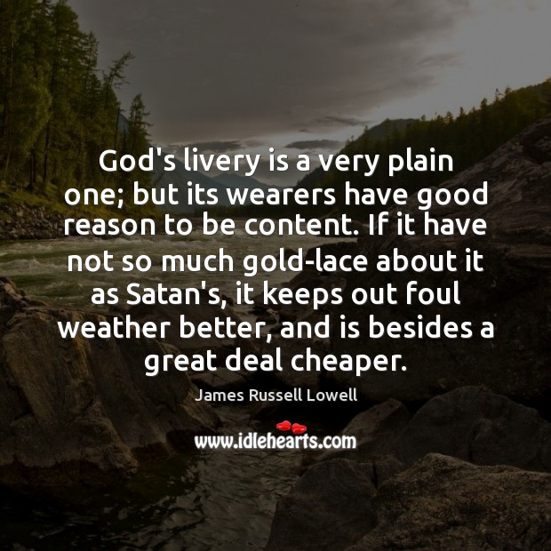God’s livery is a very plain one; but its wearers have good James Russell Lowell Picture Quote