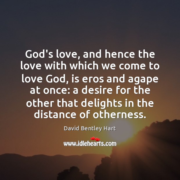God’s love, and hence the love with which we come to love 