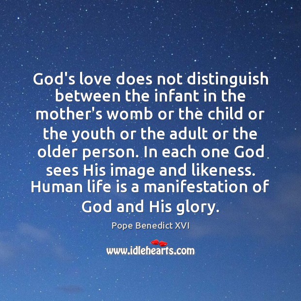 God’s love does not distinguish between the infant in the mother’s womb Pope Benedict XVI Picture Quote