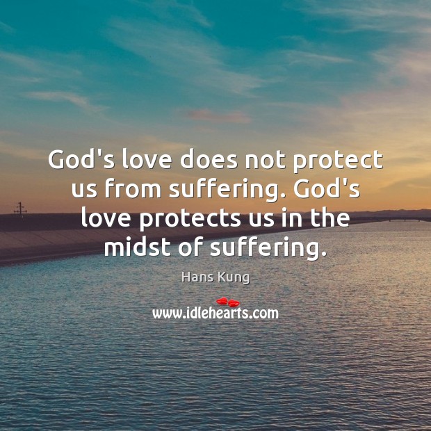 God’s love does not protect us from suffering. God’s love protects us Hans Kung Picture Quote