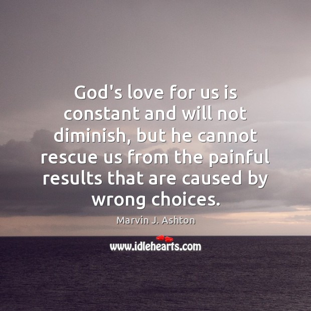 God’s love for us is constant and will not diminish, but he Marvin J. Ashton Picture Quote