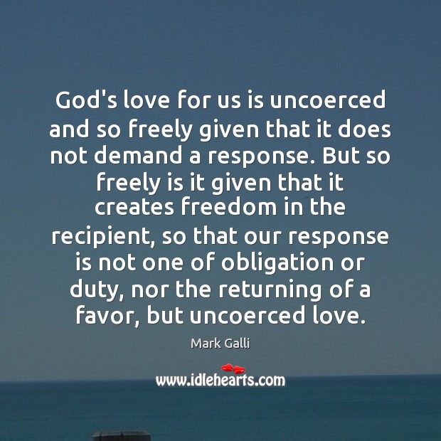 God’s love for us is uncoerced and so freely given that it Mark Galli Picture Quote