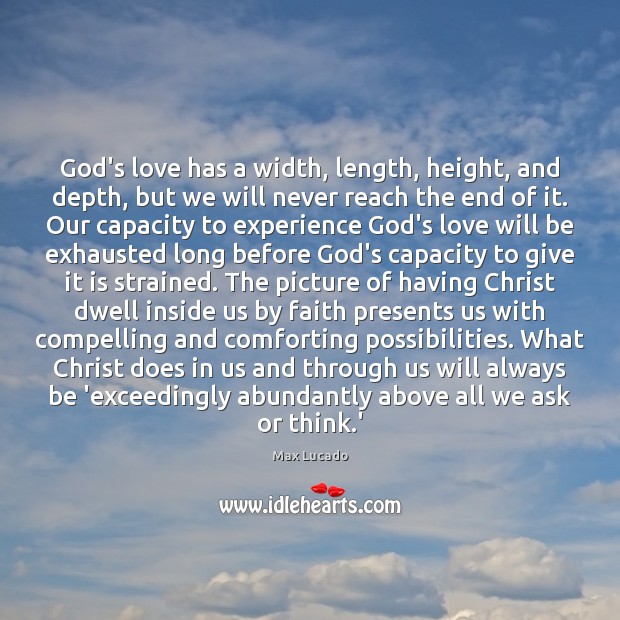 God’s love has a width, length, height, and depth, but we will Max Lucado Picture Quote