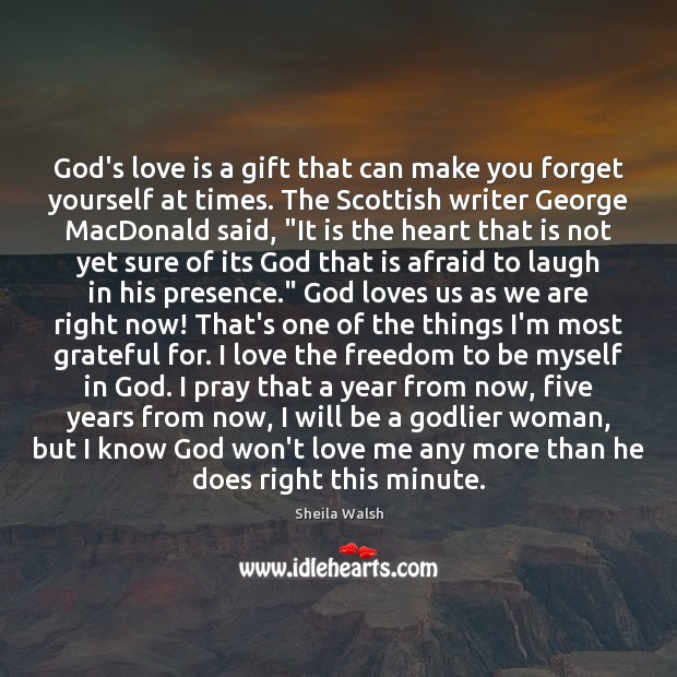 God’s love is a gift that can make you forget yourself at Sheila Walsh Picture Quote