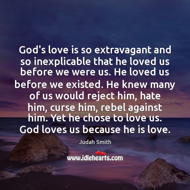 God’s love is so extravagant and so inexplicable that he loved us Judah Smith Picture Quote