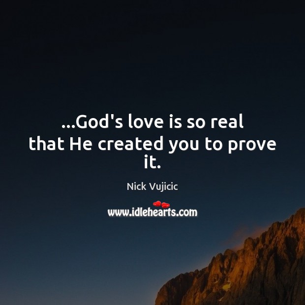 …God’s love is so real that He created you to prove it. Nick Vujicic Picture Quote