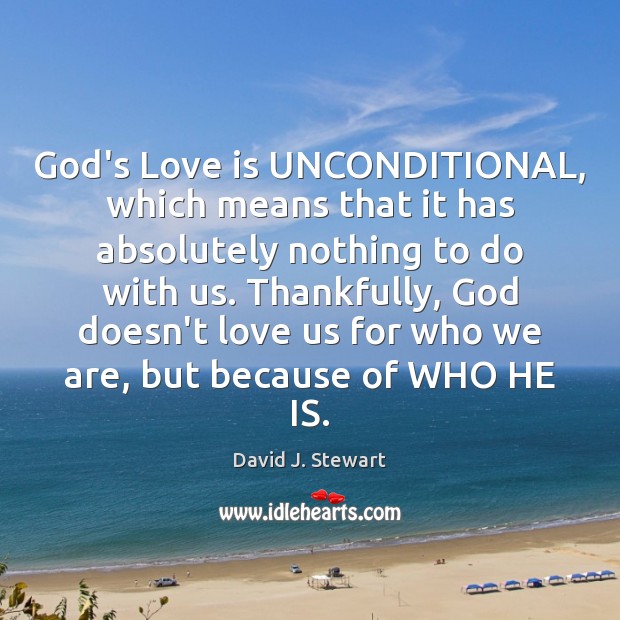 God’s Love is UNCONDITIONAL, which means that it has absolutely nothing to David J. Stewart Picture Quote