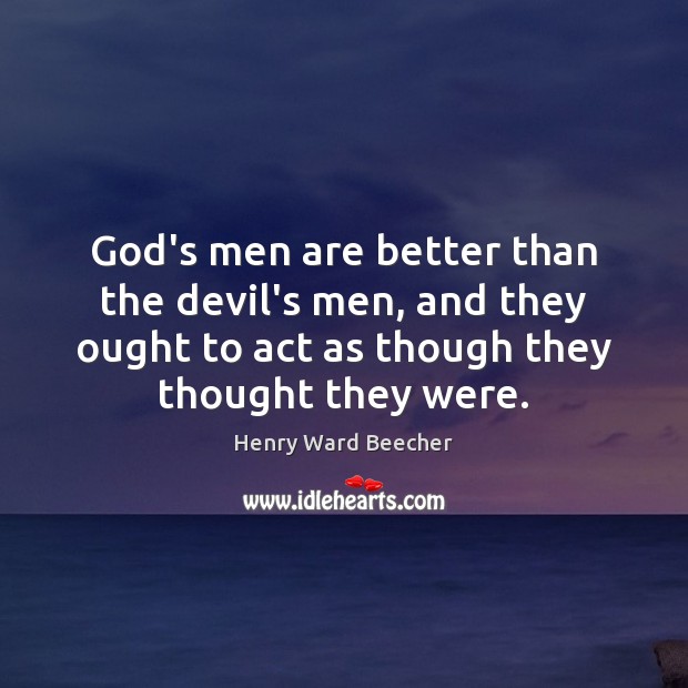 God’s men are better than the devil’s men, and they ought to Henry Ward Beecher Picture Quote