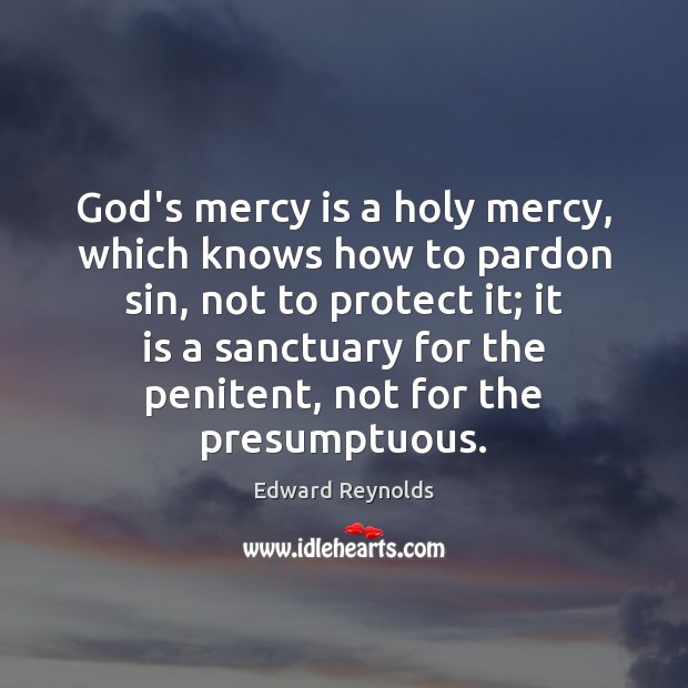 God’s mercy is a holy mercy, which knows how to pardon sin, Edward Reynolds Picture Quote