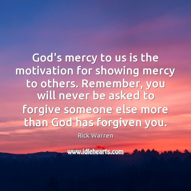 God’s mercy to us is the motivation for showing mercy to others. Rick Warren Picture Quote