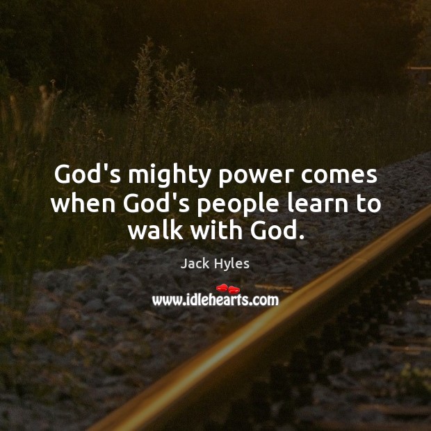 God’s mighty power comes when God’s people learn to walk with God. Jack Hyles Picture Quote
