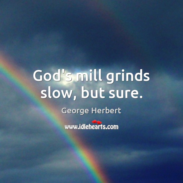 God’s mill grinds slow, but sure. George Herbert Picture Quote