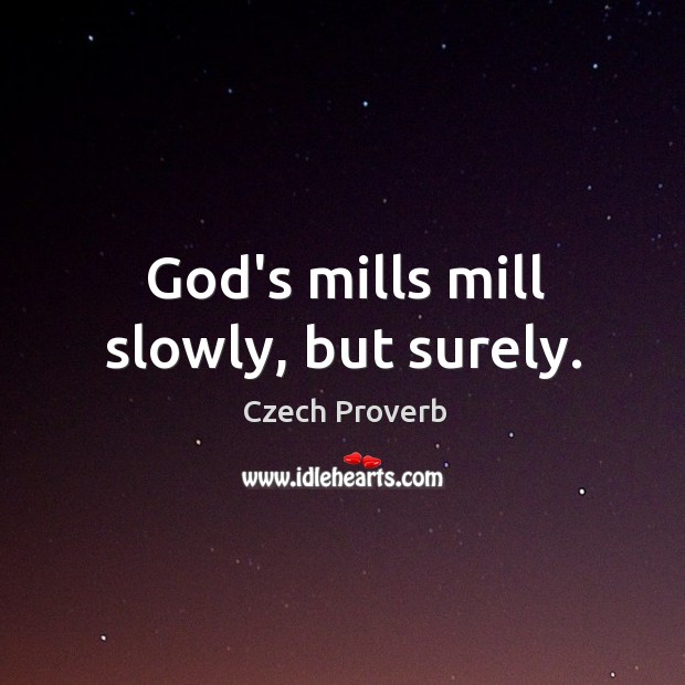 God’s mills mill slowly, but surely. Czech Proverbs Image