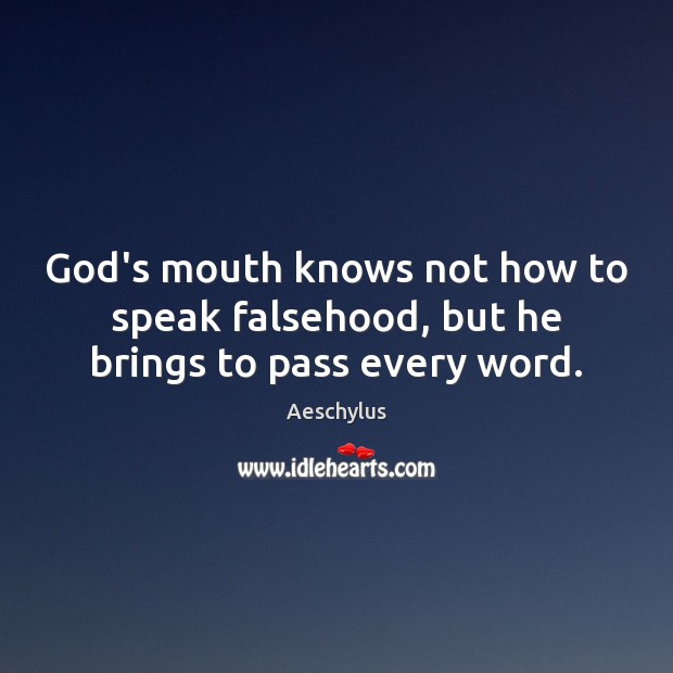 God’s mouth knows not how to speak falsehood, but he brings to pass every word. Aeschylus Picture Quote