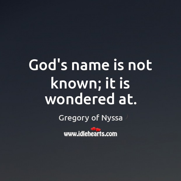 God’s name is not known; it is wondered at. Gregory of Nyssa Picture Quote