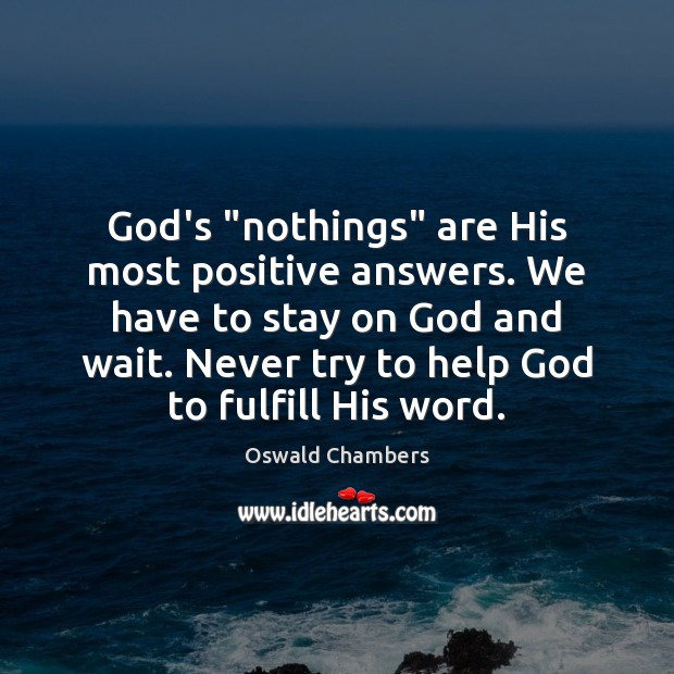 God’s “nothings” are His most positive answers. We have to stay on Oswald Chambers Picture Quote