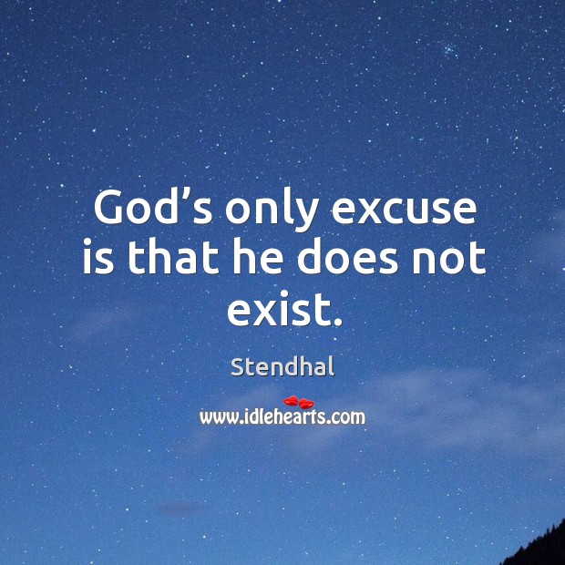 God’s only excuse is that he does not exist. Stendhal Picture Quote