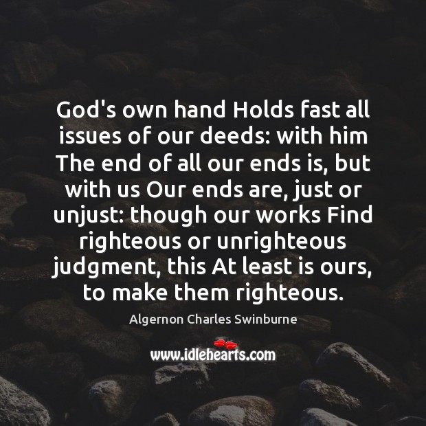 God’s own hand Holds fast all issues of our deeds: with him Algernon Charles Swinburne Picture Quote