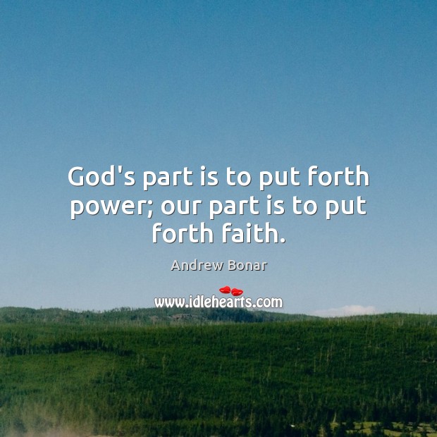 God’s part is to put forth power; our part is to put forth faith. Image