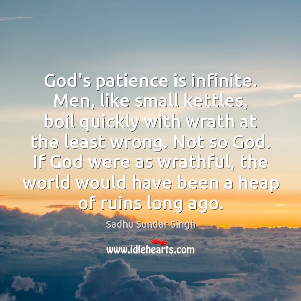 God’s patience is infinite. Men, like small kettles, boil quickly with wrath Patience Quotes Image