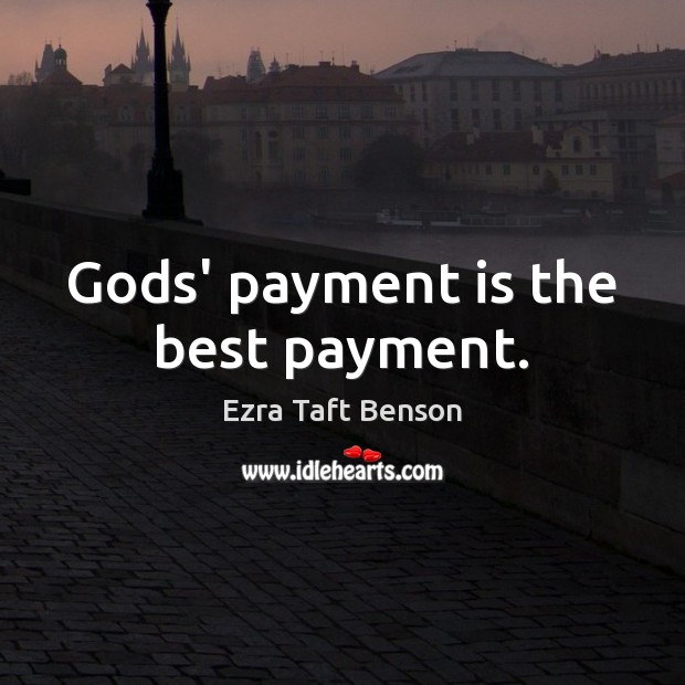 Gods’ payment is the best payment. Ezra Taft Benson Picture Quote