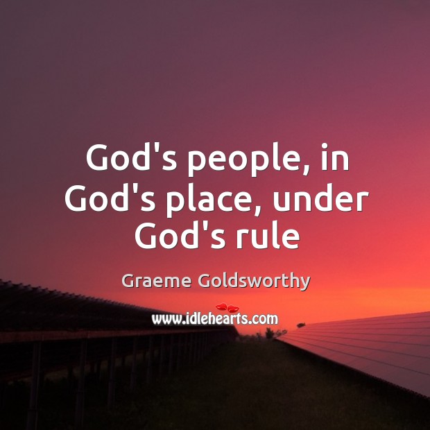 God’s people, in God’s place, under God’s rule Graeme Goldsworthy Picture Quote