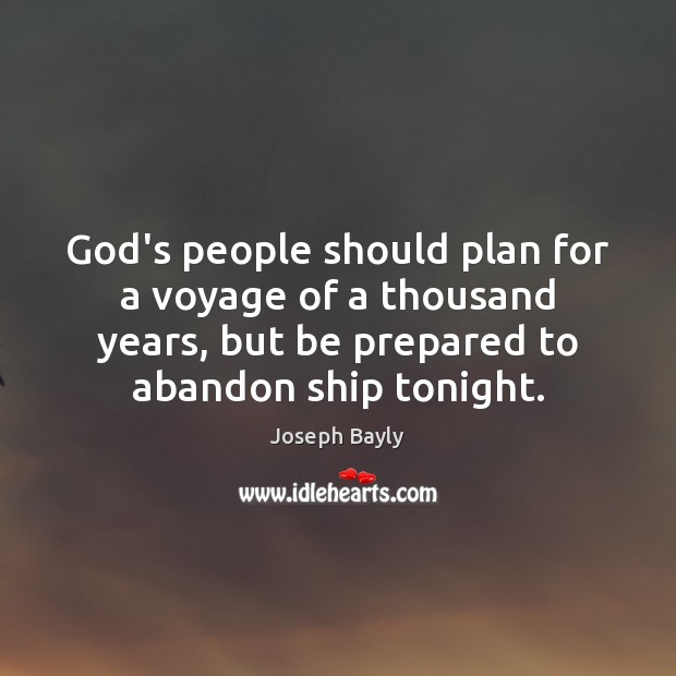God’s people should plan for a voyage of a thousand years, but Joseph Bayly Picture Quote