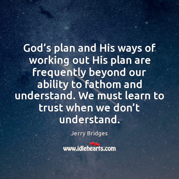 God’s plan and His ways of working out His plan are Jerry Bridges Picture Quote