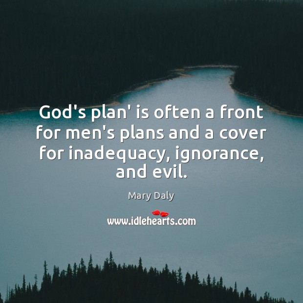 God’s plan’ is often a front for men’s plans and a cover Mary Daly Picture Quote