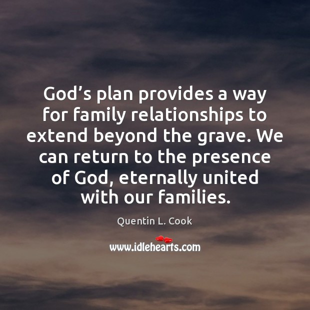 God’s plan provides a way for family relationships to extend beyond Quentin L. Cook Picture Quote