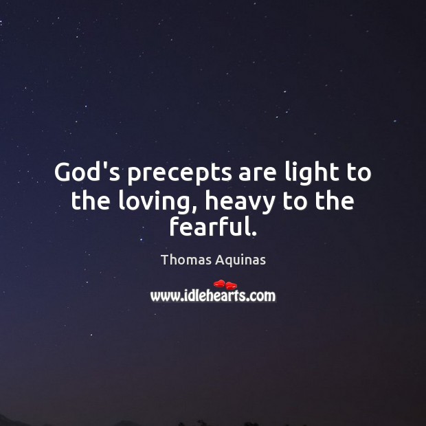 God’s precepts are light to the loving, heavy to the fearful. Image