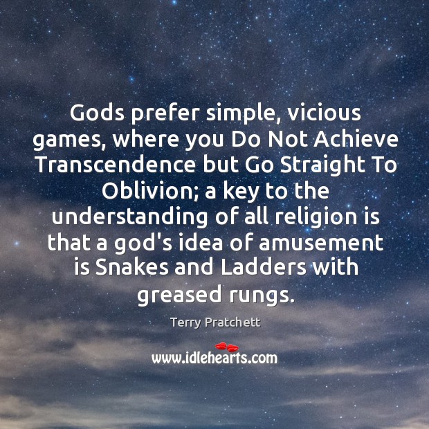 Gods prefer simple, vicious games, where you Do Not Achieve Transcendence but Terry Pratchett Picture Quote