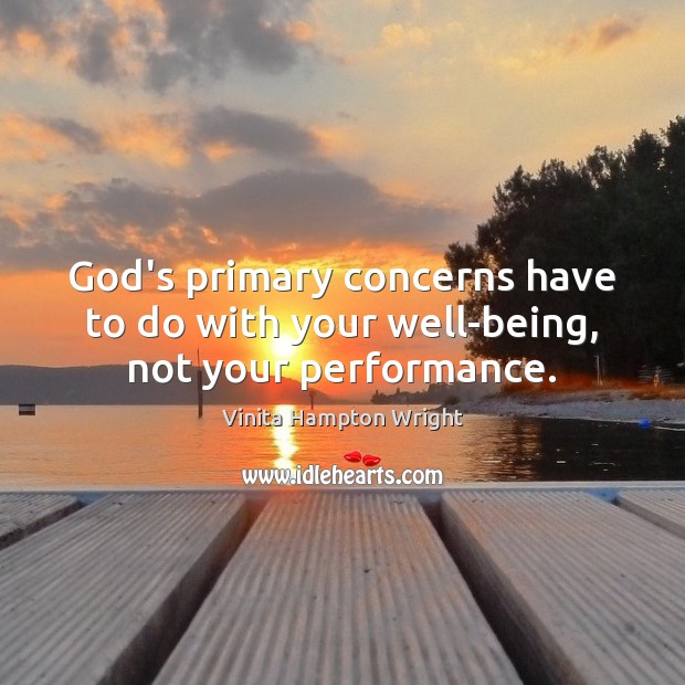 God’s primary concerns have to do with your well-being, not your performance. Vinita Hampton Wright Picture Quote